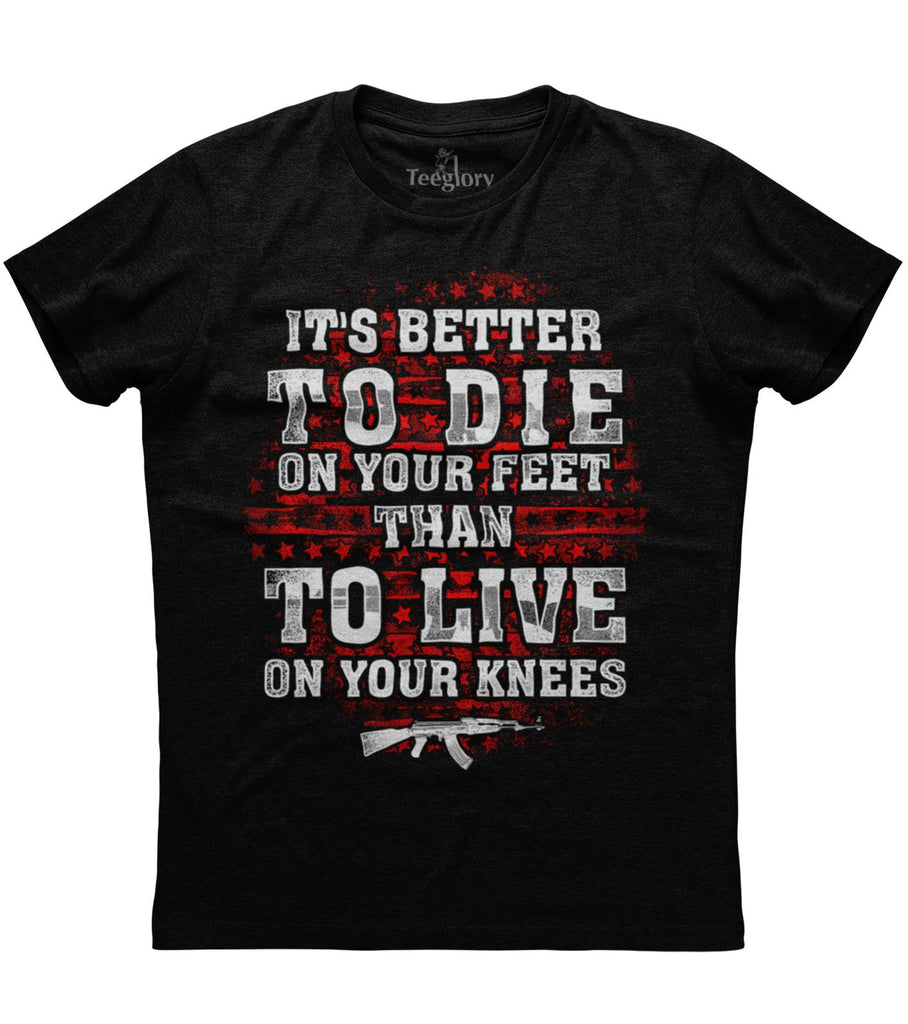It's Better To Die On Your Feet Than To Live On Your Knees T-shirt