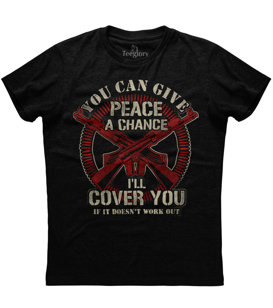 You Can Give Peace A Chance I'll Cover You T-shirt