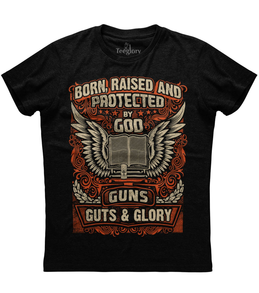 Born Raised And Protected By God Guns Guts And Glory T-shirt
