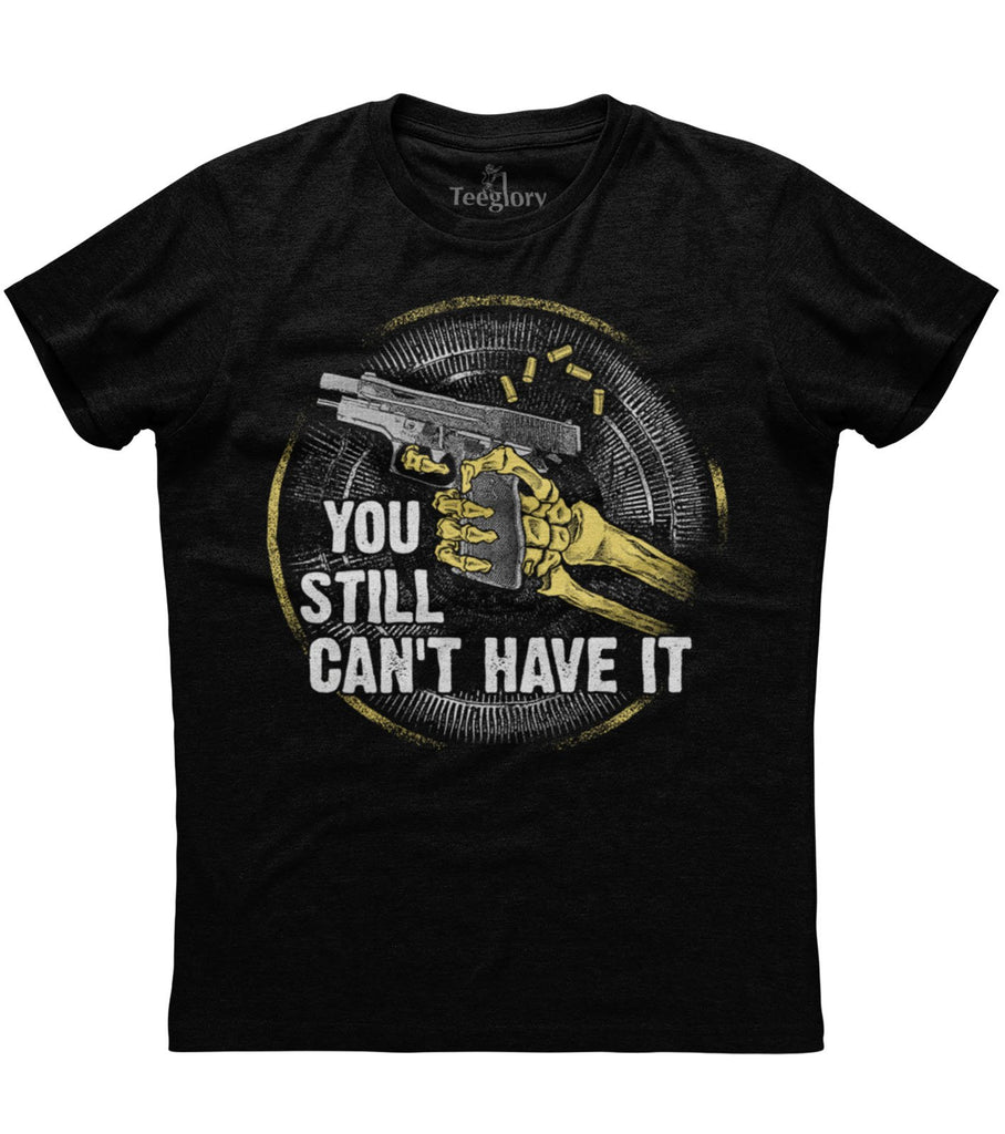 You Still Can't Have It T-shirt