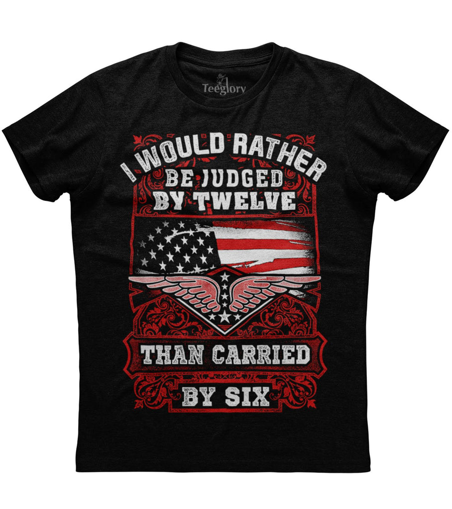 I Would Rather Judged By Twelve Than Carried By Six Amendment T-shirt
