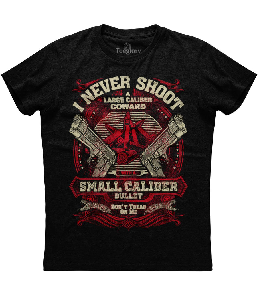 I Never Shoot A Large Caliber Coward With A Small Caliber Bullet T-shirt