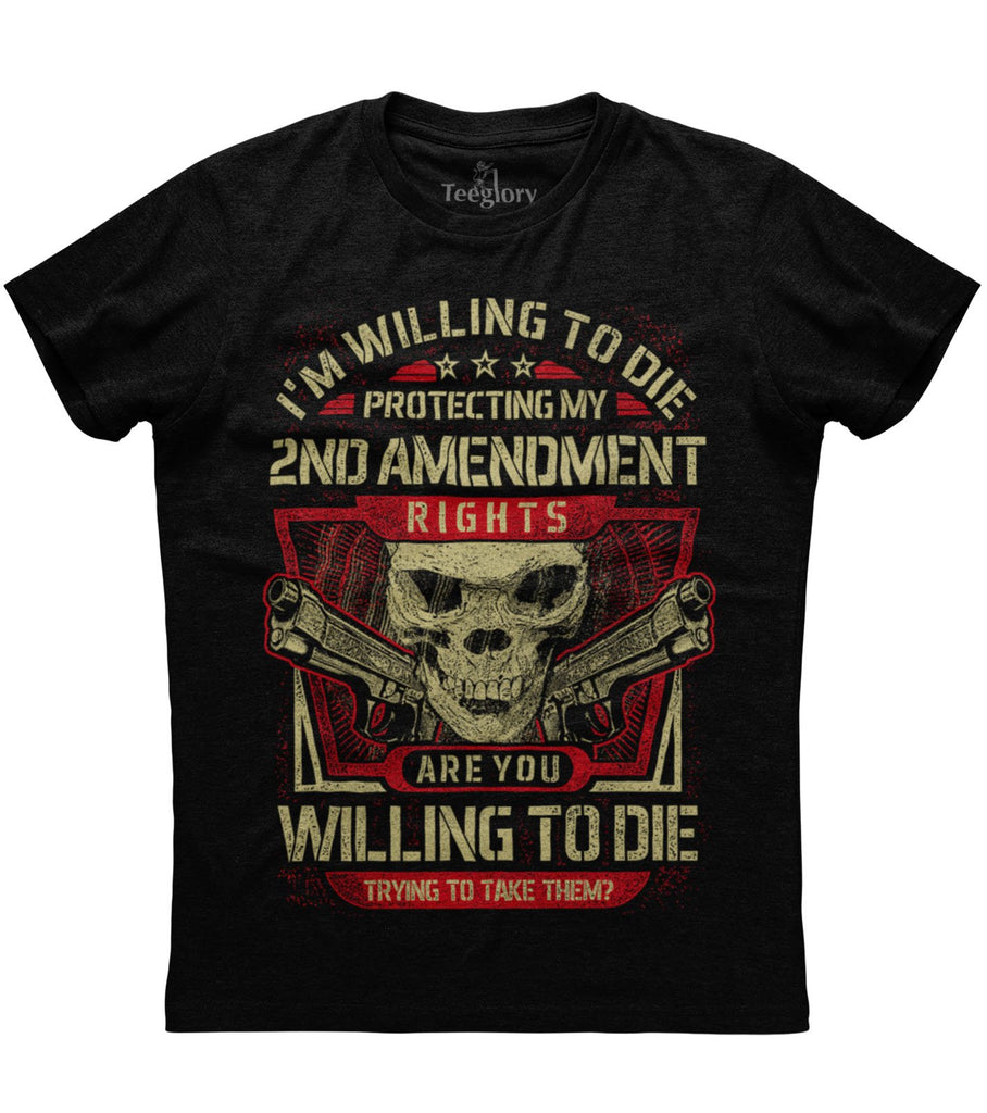 I'm Willing To Die Protecting My Second Amendment T-shirt