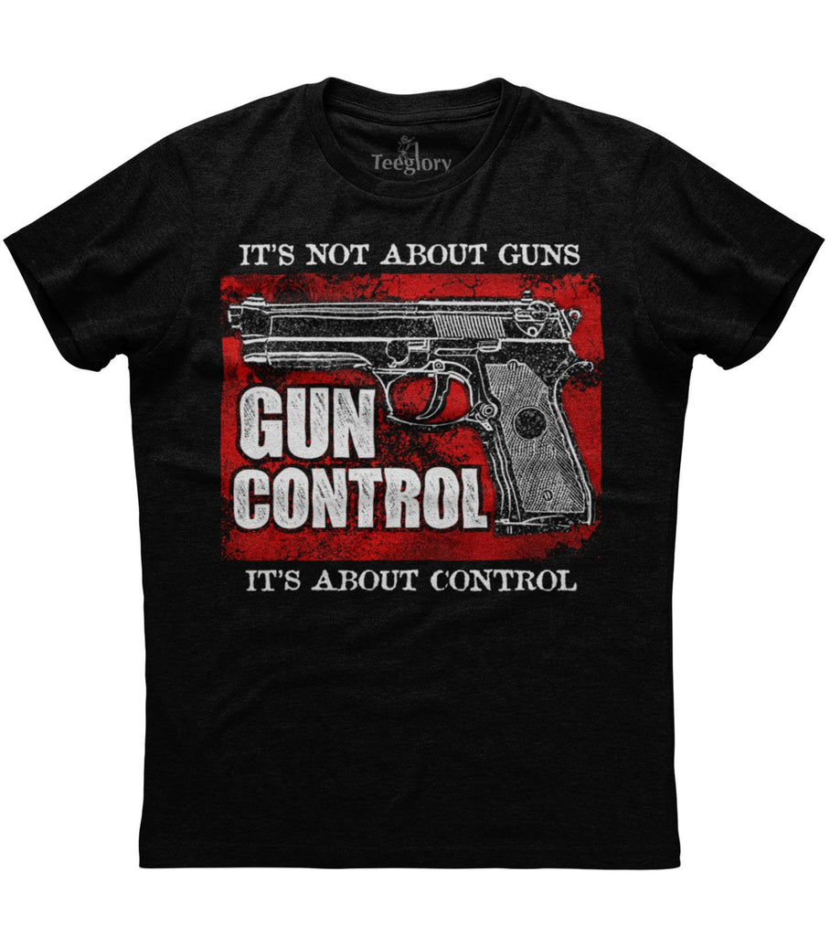 It's Not About Guns It's About Control The Gun Control T-shirt