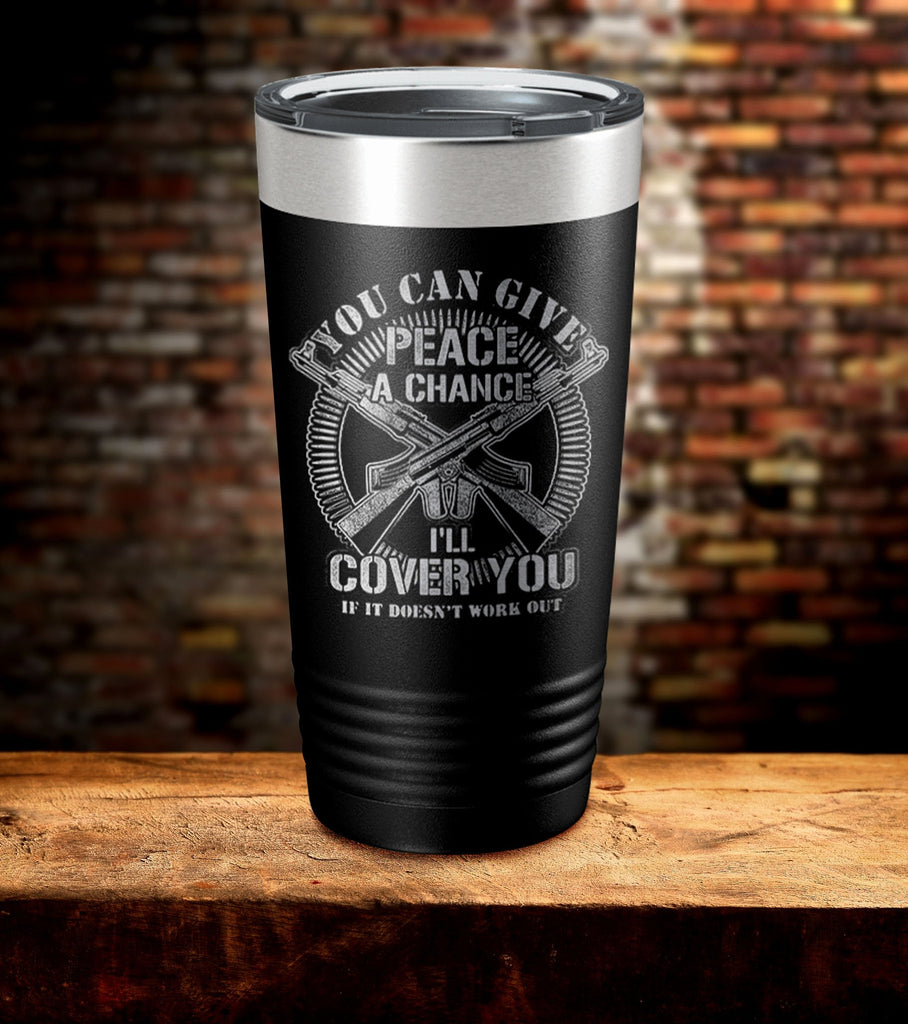 You Can Give Peace A Chance I'll Cover You If It Doesn't Work Out Tumbler