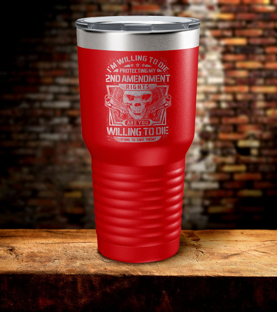 I'm Willing To Die Protecting My 2nd Amendment Tumbler