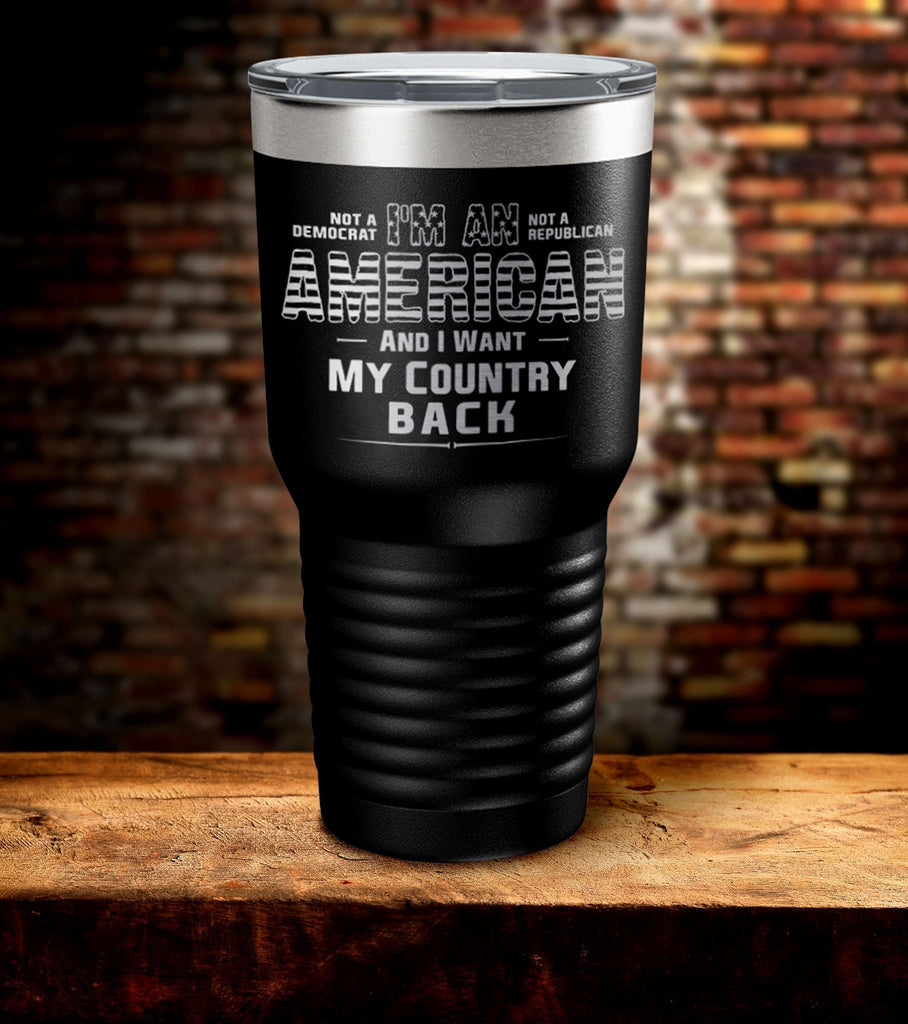 I Am American And I Want My Country Back Tumbler