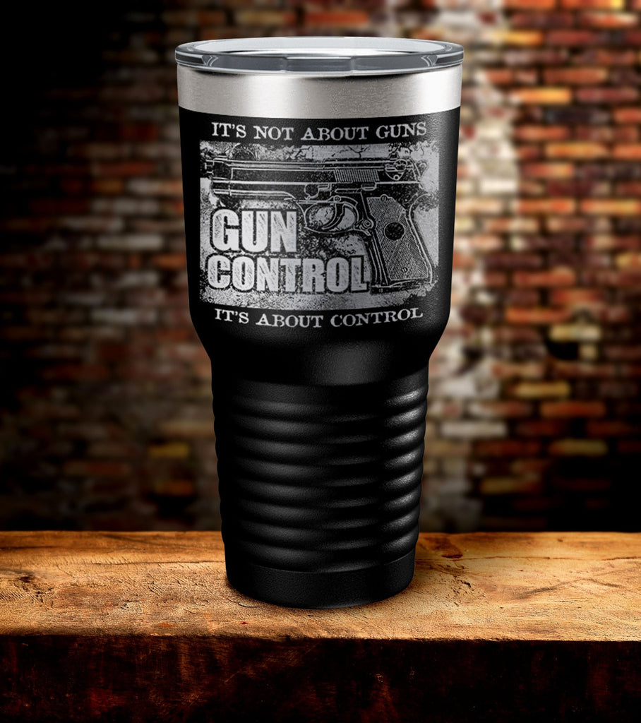 It's Not About Guns It's About Control Tumbler