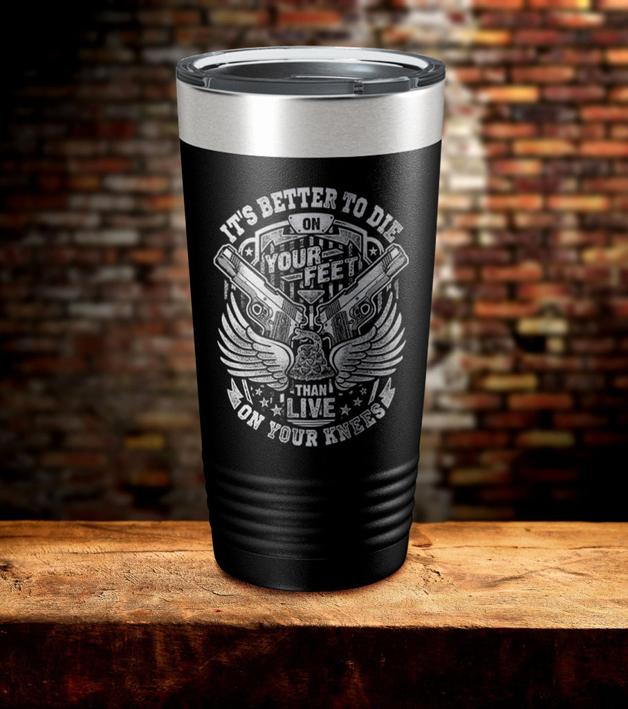 Its Better To Die on Your Feet Tumbler