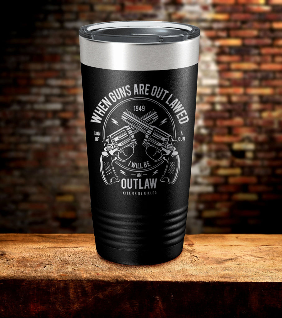 When Guns Are Out Lawed I Will Be An Outlaw Tumbler